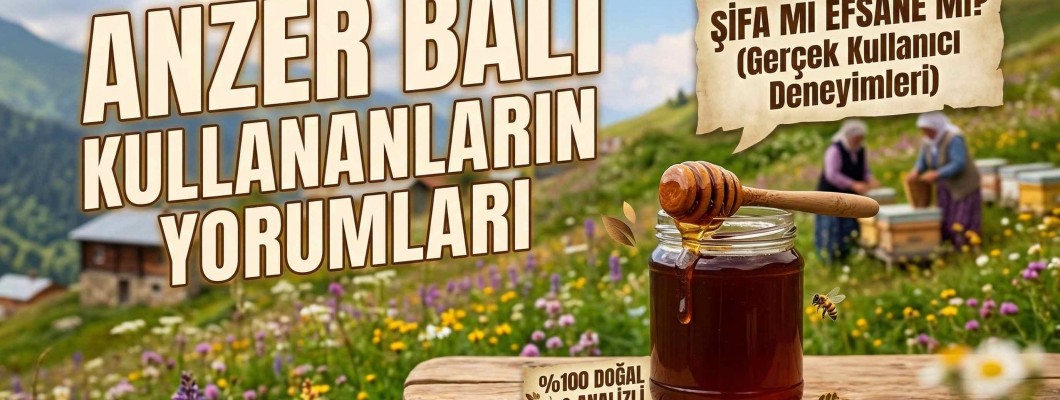 Anzer Balı İşe Yarıyor mu? Kullanıcı Yorumları, Faydaları ve Gerçek Kullanıcı Deneyimleri